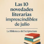 Novedades literarias julio 2025 - La Biblioteca del Scriptorium